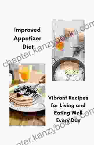 Improved Appetizer Diet: Vibrant Recipes For Living And Eating Well Every Day