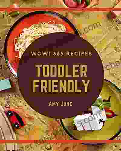 Wow 365 Toddler Friendly Recipes: Making More Memories In Your Kitchen With Toddler Friendly Cookbook