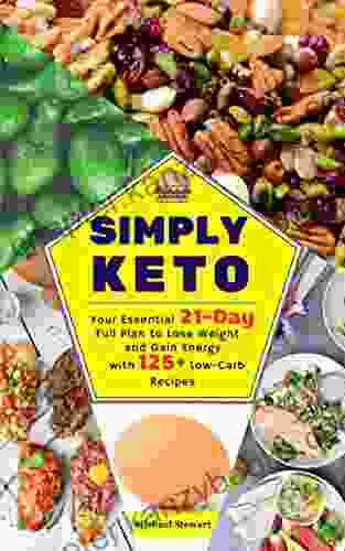 Simply Keto: Your Essential 21 Day Full Plan To Lose Weight And Gain Energy With 125+ Low Carb Recipes