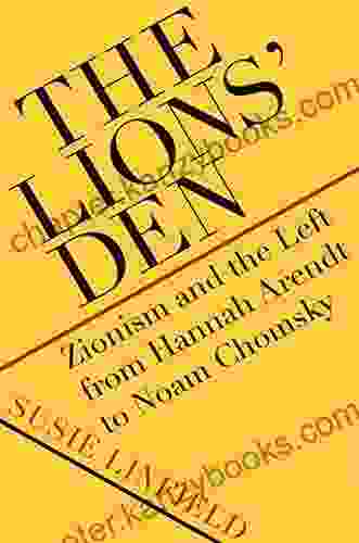 The Lions Den: Zionism And The Left From Hannah Arendt To Noam Chomsky